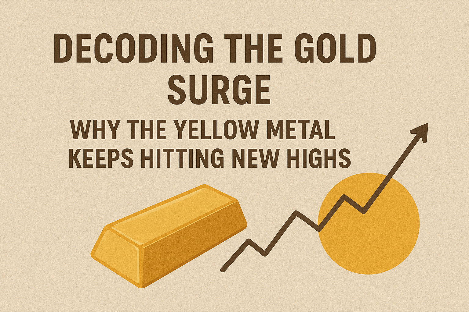 Decoding the Gold Surge: Why the Yellow Metal Keeps Hitting New Highs